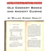 Old Cookery Books and Ancient Cuisine, by William Carew Hazlitt - The Original Classic Edition