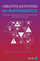 Creative Activities in Mathematics. Book 2 Problem-Based Maths Investigations for Upper Primary