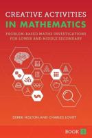 Creative Activities in Mathematics. Book 3 Problem-Based Maths Investigations for Lower and Middle Secondary