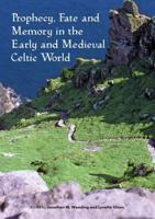 Prophecy, Fate and Memory in the Early and Medieval Celtic World