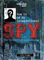 Lonely Planet Kids How to Be an International Spy 1