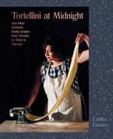 Tortellini at Midnight and Other Heirloom Family Recipes from Taranto to Turin to Tuscany