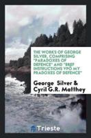 The Works of George Silver, Comprising Paradoxes of Defence and Bref Instructions Vpï¿½ My Pradoxes of Defence