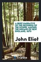 A Brief Narrative of the Progress of the Gospel Among the Indians of New England, 1670