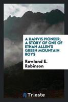 A Danvis Pioneer; A Story of One of Ethan Allen's Green Mountain Boys