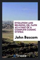 Evolution and religion; or, Faith as a part of a complete cosmic system