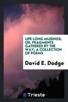 Life Long Musings; Or, Fragments Gathered by the Way; A Collection of Poems