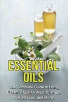 Essential Oils: The complete guide to using essential oils for aromatherapy, weight loss, and more!