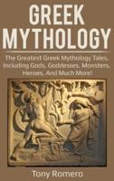 Greek Mythology: The greatest Greek Mythology tales, including gods, goddesses, monsters, heroes, and much more!