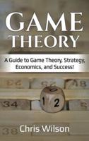 Game Theory: A Guide to Game Theory, Strategy, Economics, and Success!