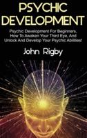 Psychic Development: Psychic Development for Beginners, How to Awaken your Third Eye, and Unlock and Develop your Psychic Abilities!