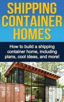 Shipping Container Homes: How to build a shipping container home, including plans, cool ideas, and more!