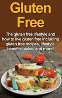 Gluten Free: The gluten free lifestyle and how to live gluten free including gluten free recipes, lifestyle, benefits, Paleo, and more!