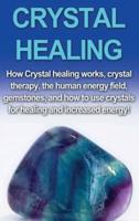 Crystal Healing: How crystal healing works, crystal therapy, the human energy field, gemstones, and how to use crystals for healing and increased energy!