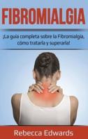 Fibromialgia: ¡La guía completa sobre la Fibromialgia, cómo tratarla y superarla!