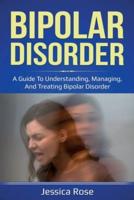 Bipolar Disorder: A Guide to Understanding, Managing, and Treating Bipolar Disorder