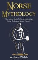 Norse Mythology: A Complete Guide to Norse Mythology, Norse Gods, and Nordic Folklore