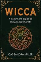 Wicca: A Beginner's Guide to Wiccan Witchcraft