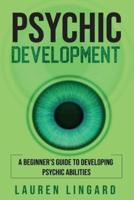 Psychic Development: A Beginner's Guide to Developing Psychic Abilities
