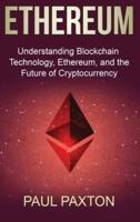 Ethereum: Understanding Blockchain Technology, Ethereum, and the Future of Cryptocurrency