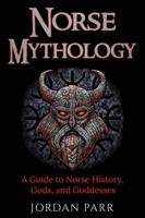 Norse Mythology: A Guide to Norse History, Gods, and Goddesses