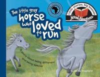 The little grey horse who loved to run: Little stories, big lessons