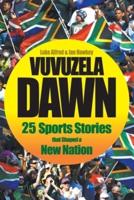 Vuvuzela Dawn: 25 Sporting Stories that Shaped a New Nation