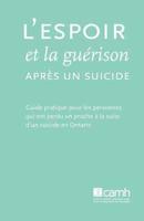 L'espoir et la guérison après un suicide: Guide pratique pour les personnes qui ont perdu un proche à la suite d'un suicide en Ontario