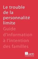 Le trouble de la personnalité limite : Guide d'information à l'intention des familles