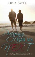 Praying for My Next: My Prayerful Journey Back to My Ex
