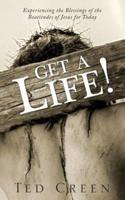 Get a Life!: Experiencing the Blessings of the Beatitudes of Jesus for Today