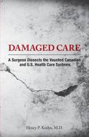 Damaged Care - A Surgeon Dissects the Vaunted Canadian and U.S. Health Care Systems