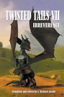Twisted Tails VII: Irreverence