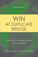 Win at Duplicate Bridge: Bid difficult bridge hands like an expert