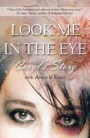 Look Me in the Eye: Caryl's Story about Overcoming Childhood Abuse, Abandonment Issues, Love Addiction, Spouses with Narcissistic Personal