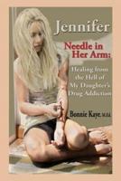 Jennifer Needle in Her Arm: Healing from the Hell of My Daughter's Drug Addiction
