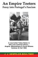 An Empire Teeters - Foray into Portugal's Fascism: A Journalist Takes Notes in Old Luso Colonial Africa - Angola, Mocambique & Guine Bissau Summer & Fall 1963