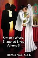 Straight Wives, Shattered Lives Volume 3: True Stories of Women Married to Gay &amp; Bisexual Men