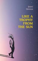 Like a Trophy from the Sun