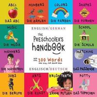 The Preschooler's Handbook: Bilingual (English / German) (Englisch / Deutsch) ABC's, Numbers, Colors, Shapes, Matching, School, Manners, Potty and Jobs, with 300 Words that every Kid should Know: Engage Early Readers: Children's Learning Books