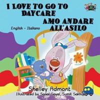 I Love to Go to Daycare Amo andare all'asilo: English Italian Bilingual Edition