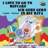 I Love to Go to Daycare Ich gehe gern in die Kita: English German Bilingual Edition