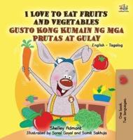 I Love to Eat Fruits and Vegetables Gusto Kong Kumain ng mga Prutas at Gulay: English Tagalog Bilingual Edition