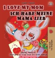 I Love My Mom Ich habe meine Mama lieb: English German Bilingual Edition