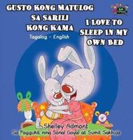 Gusto Kong Matulog Sa Sarili Kong Kama I Love to Sleep in My Own Bed: Tagalog English Bilingual Edition