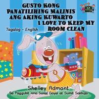 Gusto Kong Panatilihing Malinis ang Aking Kuwarto I Love to Keep My Room Clean : Tagalog English Bilingual Edition