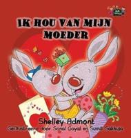 Ik hou van mijn moeder: I Love My Mom (Dutch Edition)