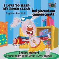 I Love to Keep My Room Clean: English Romanian Bilingual Edition