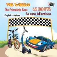 The Wheels -The Friendship Race Le ruote - La gara dell'amicizia: English Italian Bilingual Edition