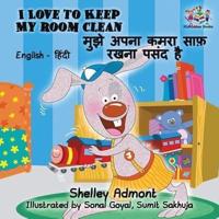 I Love to Keep My Room Clean: English Hindi Bilingual Edition
